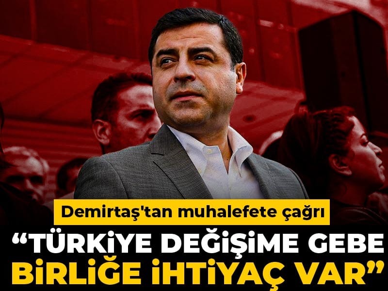 Demirtaş’tan Muhalefete Çağrı: Türkiye, Değişime Hazır ve Birlik Gerekli