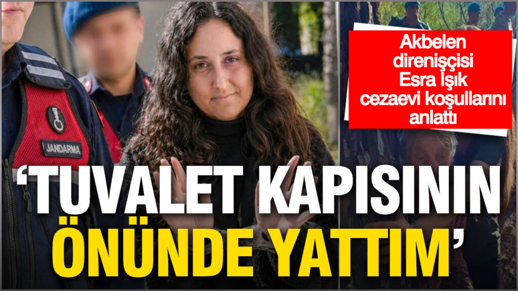 Akbelen Direnişçisi Esra Işık Cezaevi Koşullarını Açıkladı