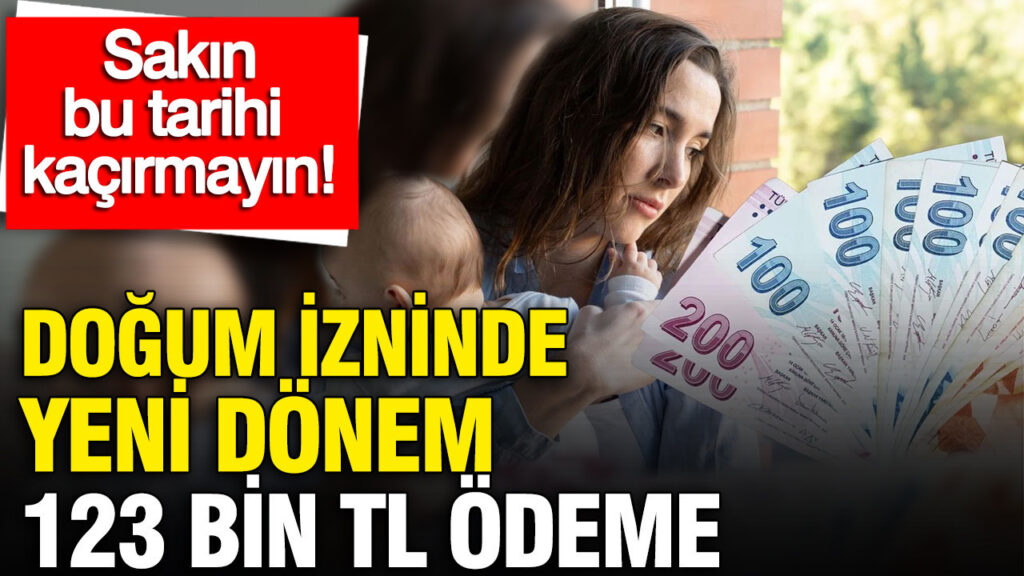 Doğum İzninde Önemli Gelişmeler: 123 Bin TL Ödeme Fırsatı ve Son Tarih Uyarısı