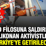 Sumud Filosuna Yönelik Saldırılarda Alıkonulan Aktivistler Türkiye’ye İade Edilecek: Hakan Fidan Duyurdu