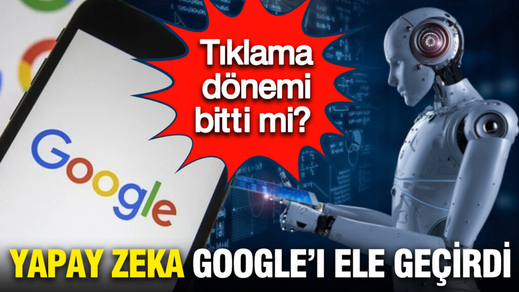 Yapay Zeka ile Değişen Google Arama Dünyası: Tıklamaların Sonu mu Geldi?