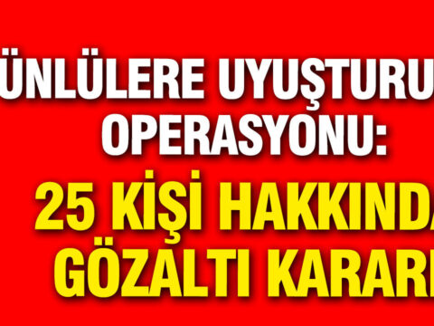 Unlulere yeni uyusturucu operasyonu cem yilmazin kuzeni dahil 25 kisiye gozalti dJFeXBOw